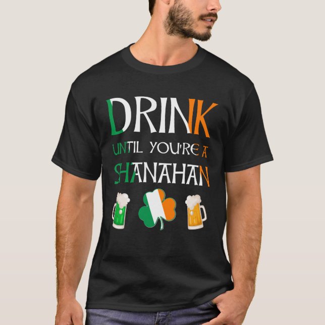 Irish - Drink Until You Are SHANAHAN Name T-Shirt (Front)