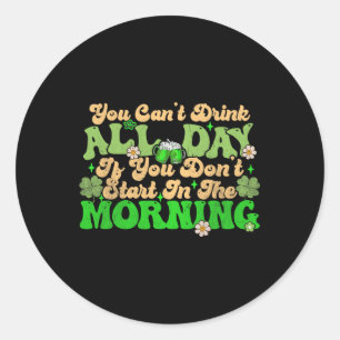 Irish Drinking You Cant Drink All Day St Patricks  Classic Round Sticker
