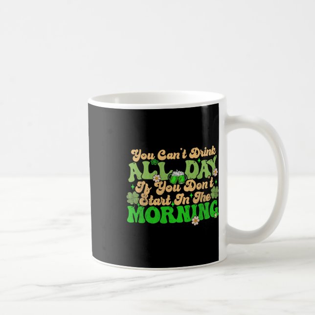 Irish Drinking You Cant Drink All Day St Patricks  Coffee Mug (Right)