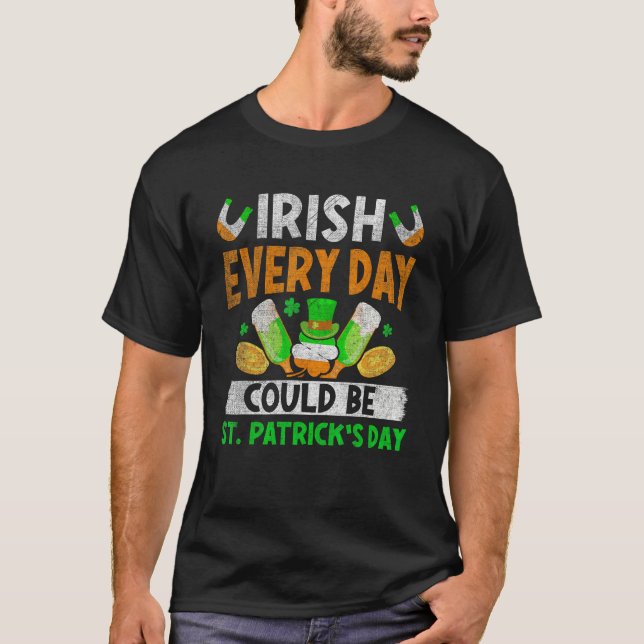Irish Everyday Could Be St.Patrick's Day Ireland F T-Shirt (Front)