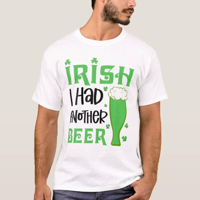 Irish I Had Another Beer Drinking St. Patrick's Da T-Shirt (Front)