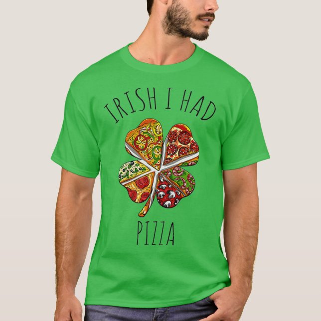 Irish I Had Pizza Meme For St Patricks Day T-Shirt (Front)