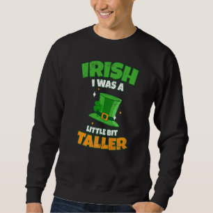 Irish I Was A Little Bit Taller For A Irish St Pat Sweatshirt