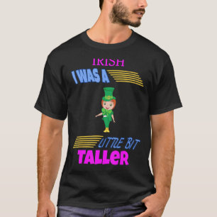 Irish I Was A Little Bit Taller Humour Fun T-Shirt