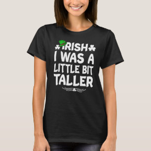 Irish I Was A Little Bit Taller St Patricks Day Fu T-Shirt