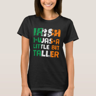 Irish I Was A Little Bit Taller St Patricks Day Ir T-Shirt