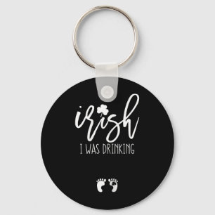 Irish I Was Drinking Funny St Patricks Day Pregnan Keychain