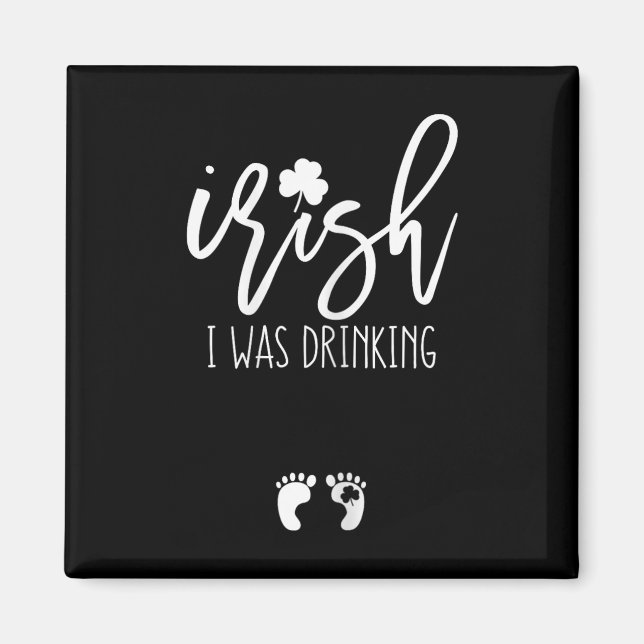 Irish I Was Drinking Funny St Patricks Day Pregnan Magnet (Front)