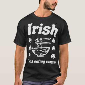 Irish I Was Eating Ramen Noodles Funny St Patricks T-Shirt