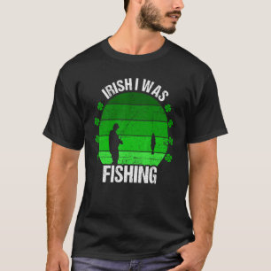 Irish I Was Fishing St Patricks Day Fisherman Dad T-Shirt