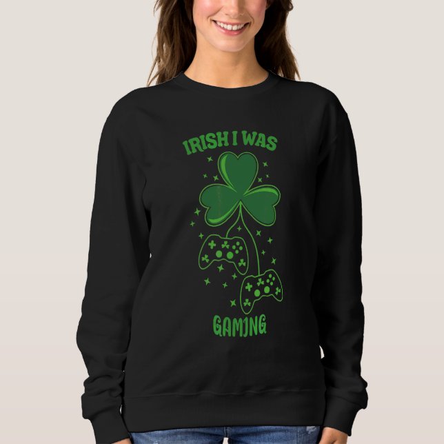 Irish I Was Gaming Funny St Patrick's Day Sweatshirt (Front)