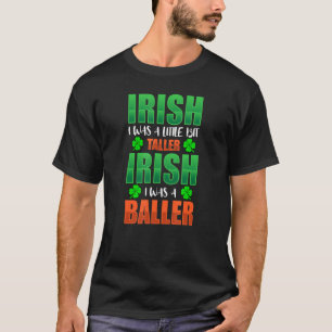 Irish I Was Little Bit Taller Irish I Was A Baller T-Shirt