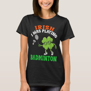 Irish I Was Playing Badminton Lucky Shamrock St Pa T-Shirt