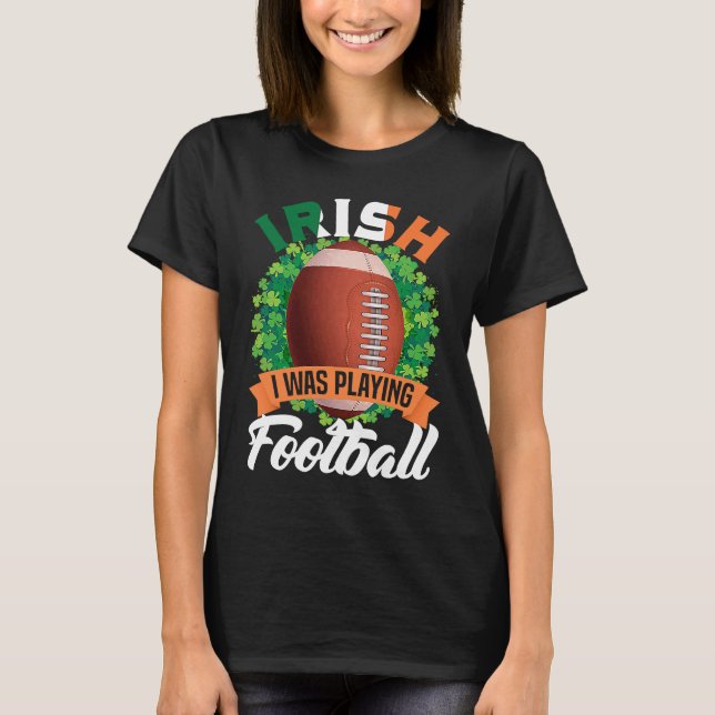 Irish I Was Playing Football Shamrock Leaf St Patr T-Shirt (Front)