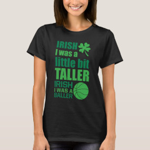 Irish I Was Taller Irish I Was a Baller Funny T-Shirt
