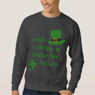 Irish I Were A Little Bit Taller St Patrick's Day Sweatshirt