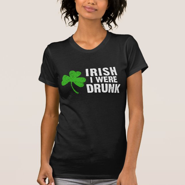 Irish I Were Drunk! T-Shirt (Front)