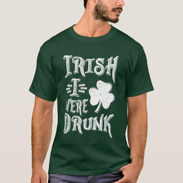 Irish I Were Drunk T-Shirt (Front)