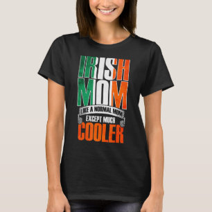 Irish Mom Just Like A Normal Mom Except Much Coole T-Shirt