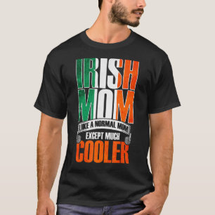 Irish Mom Just Like A Normal Mom Except Much Coole T-Shirt