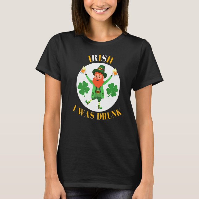 Irish Pun St Patrick's Day Quote  Irish I Was Drun T-Shirt (Front)