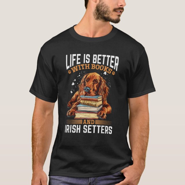 Irish Setter Dog Breed Life is Better with Books a T-Shirt (Front)