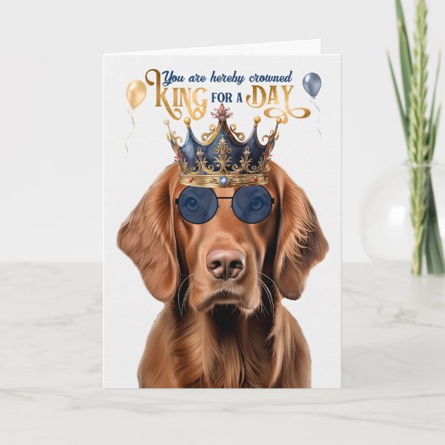 Irish Setter Dog King for a Day Funny Birthday Card (Front)