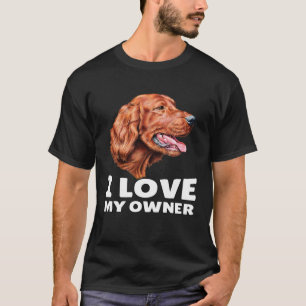 Irish Setter Dog Owner I Love My Owner Irish Sette T-Shirt