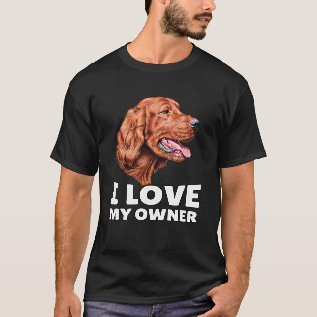 Irish Setter Dog Owner I Love My Owner Irish Sette T-Shirt (Front)