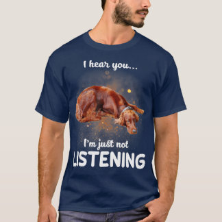 Irish Setter I hear you not listening  T-Shirt