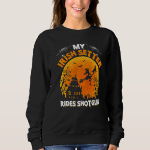 Irish Setter Ride Shotgun Irish Setter Dog Hallow Sweatshirt