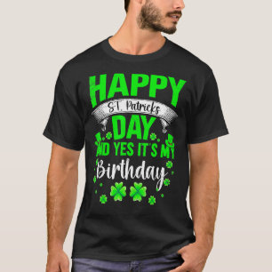 Irish Shamrock Happy St Patricks Day & Yes Its My  T-Shirt