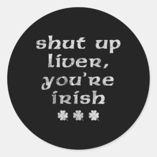 Irish St Patricks Day Shut Up Liver Classic Round Sticker