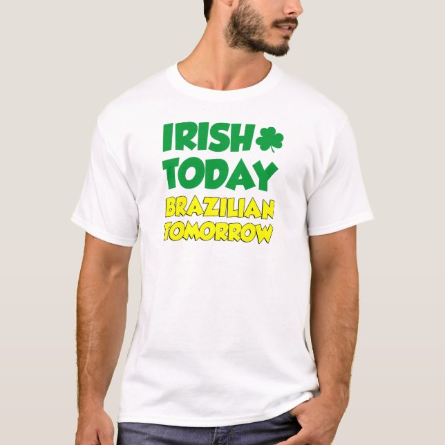 Irish Today Brazilian Tomorrow T-Shirt (Front)