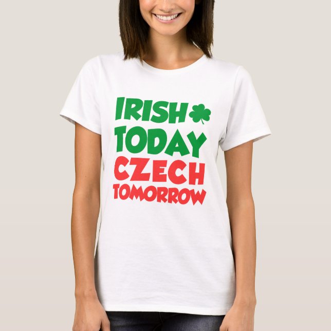 Irish Today Czech Tomorrow T-Shirt (Front)