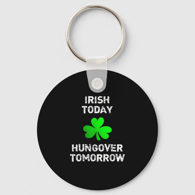 Irish Today Hungover Tomorrow Funny Patrick's Day  Keychain (Front)