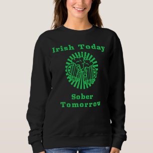 Irish Today Sober Tomorrow Funny St Patrick's Day Sweatshirt