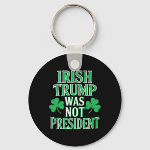 Irish Trump Was Not President Funny Anti Trump Res Keychain