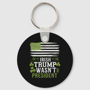 Irish Trump Was Not The President Funny St-patrick Keychain