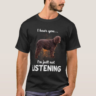 Irish Water Spaniel I Hear You Not Listening Dog T-Shirt