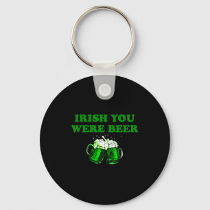 Irish You Were Beer, Funny Beer St Patricks Day  Keychain