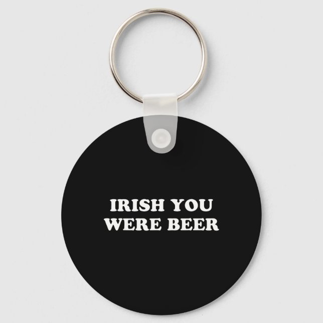 Irish You were Beer Funny St Patricks Day Drinking Keychain (Front)