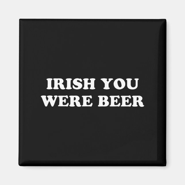 Irish You were Beer Funny St Patricks Day Drinking Magnet (Front)