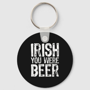 Irish You Were Beer Funny St. Patrick's Day  Keychain