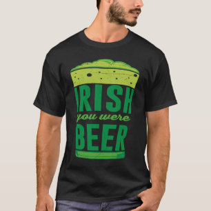 Irish you were Beer Ireland St Patrick's Day T-Shirt