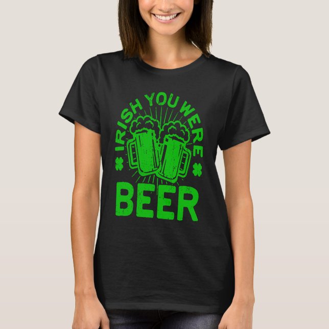 Irish You Were Beer  St Patrick Day Drinking T-Shirt (Front)
