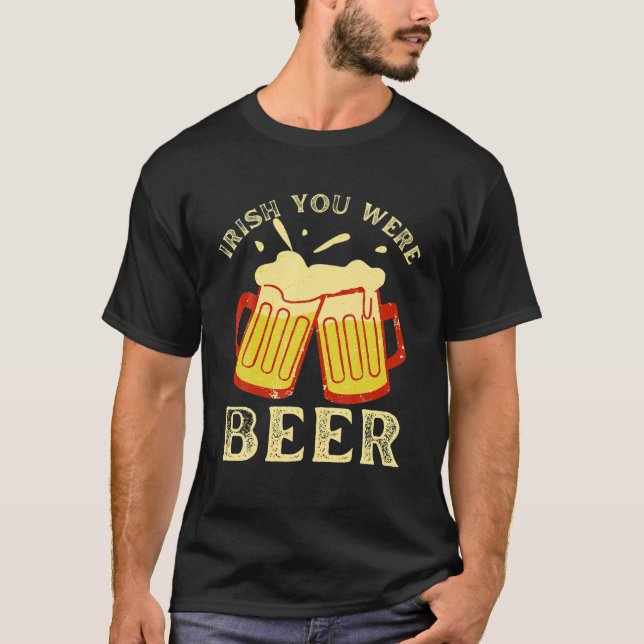 Irish You Were Beer, St Patrick Day Drinking T-Shirt (Front)