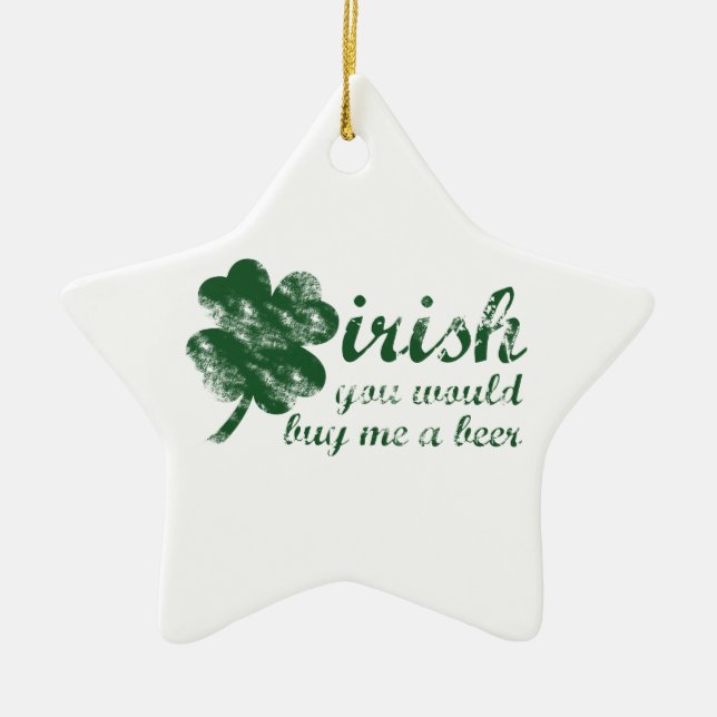Irish You Would Buy Me a Beer Ceramic Ornament (Front)