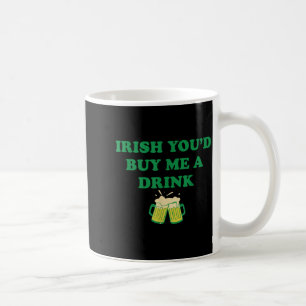 Irish Youd Buy Me A Drink Coffee Mug