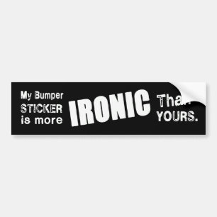 Ironic AND Sarcastic Bumper Sticker